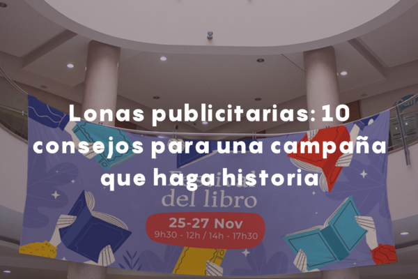 10 consejos para una campaña que haga historia con lonas publicitarias