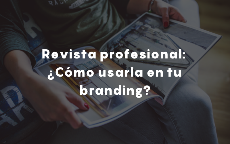 Revista profesional: ¿Cómo usarla en tu branding?