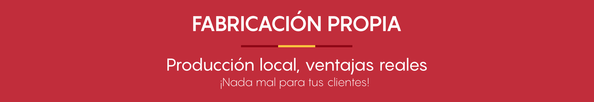 Producción local, ventajas reales. ¡Nada mal para tus clientes!